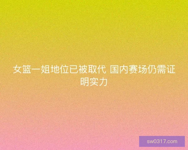 女篮一姐地位已被取代 国内赛场仍需证明实力
